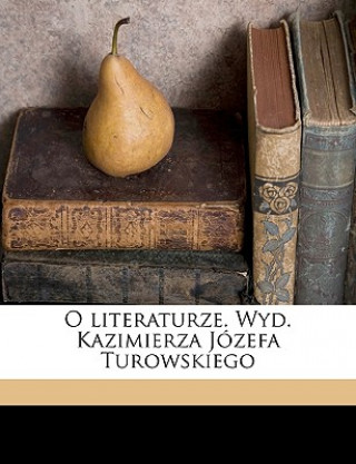 O Literaturze. Wyd. Kazimierza Józefa Turowskiego