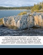 The Purchas Judgment: A Letter of Acknowledgment to the Right Hon. Sir J.T. Coleridge, One of the Lords of Her Majesty's Most Honourable Pri