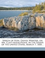 Speech of Hon. Daniel Webster, on Mr. Clay's Resolutions, in the Senate of the United States, March 7, 1850 .. Volume 2