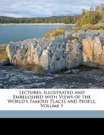 Lectures, Illustrated and Embellished with Views of the World's Famous Places and People, Volume 1