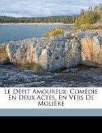Le Depit Amoureux: Comedie En Deux Actes, En Vers de Moliere