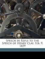 Speech in Reply to the Speech of Henry Clay. Feb. 9, 1839