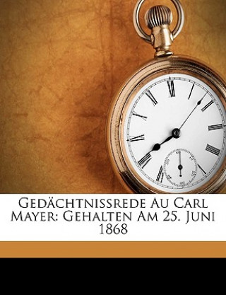 Gedächtnissrede Au Carl Mayer: Gehalten Am 25. Juni 1868