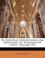 En Kristelig Undervisning Om Skriftem?l Og Sakramentet. Trykt I Malm? 1531