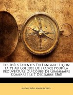 Les Idées Latentes Du Langage: Leçon Faite Au Coll?ge De France Pour La Réouverture Du Cours De Grammaire Comparée Le 7 Décembre 1868