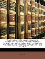The Coin-Act, Or, Money Scales for Professors: Intended to Assist Them in Proving and Ascertaining the True State of Their Souls and the Sterling Valu