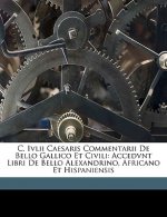 C. IVLII Caesaris Commentarii de Bello Gallico Et Civili: Accedvnt Libri de Bello Alexandrino, Africano Et Hispaniensis