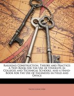 Railroad Construction, Theory and Practice: A Text-Book for the Use of Students in Colleges and Technical Schools, and a Hand-Book for the Use of Engi