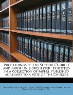 Proceedings of the Second Church and Parish in Dorchester: Exhibited in a Collection of Papers. Published Agreeably to a Vote of the Church