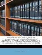 Speech of the Hon. John Q. Adams, of Massachusetts, on His Resolution for the Appointment of a Select Committee to Inquire Into the Causes of the Fail