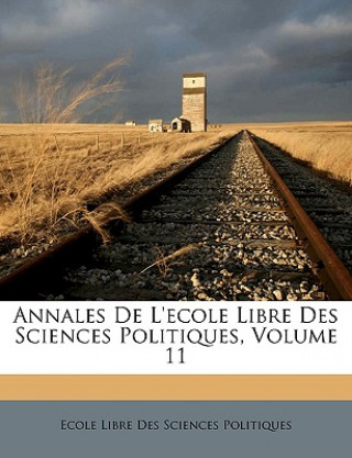 Annales de L'Ecole Libre Des Sciences Politiques, Volume 11