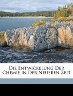 Die Entwickelung Der Chemie in Der Neueren Zeit