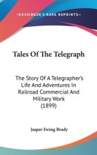 Tales Of The Telegraph: The Story Of A Telegrapher's Life And Adventures In Railroad Commercial And Military Work (1899)