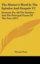The Master's Word in the Epistles and Gospels V2: Sermons for All the Sundays and the Principal Feasts of the Year (1917)