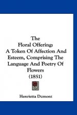 The Floral Offering: A Token of Affection and Esteem, Comprising the Language and Poetry of Flowers (1851)