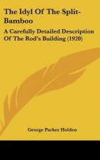 The Idyl of the Split-Bamboo: A Carefully Detailed Description of the Rod's Building (1920)