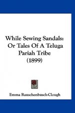 While Sewing Sandals: Or Tales of a Teluga Pariah Tribe (1899)