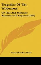 Tragedies Of The Wilderness: Or True And Authentic Narratives Of Captives (1844)