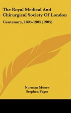 The Royal Medical And Chirurgical Society Of London: Centenary, 1805-1905 (1905)