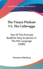 The Vinaya Pitakam V2, The Cullavagga: One Of The Principle Buddhist Holy Scriptures In The Pali Language (1880)