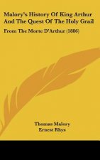 Malory's History Of King Arthur And The Quest Of The Holy Grail: From The Morte D'Arthur (1886)