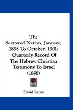 The Scattered Nation, January, 1898 to October, 1901: Quarterly Record of the Hebrew Christian Testimony to Israel (1898)
