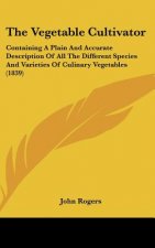 The Vegetable Cultivator: Containing a Plain and Accurate Description of All the Different Species and Varieties of Culinary Vegetables (1839)