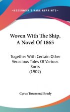 Woven With The Ship, A Novel Of 1865: Together With Certain Other Veracious Tales Of Various Sorts (1902)