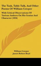 The Task, Table Talk, and Other Poems of William Cowper: With Critical Observations of Various Authors on His Genius and Character (1856)