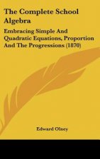 The Complete School Algebra: Embracing Simple and Quadratic Equations, Proportion and the Progressions (1870)