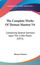 The Complete Works Of Thomas Manton V6: Containing Several Sermons Upon The 119th Psalm (1872)