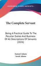 The Complete Servant: Being A Practical Guide To The Peculiar Duties And Business Of All Descriptions Of Servants (1826)