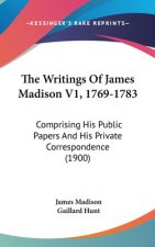 The Writings Of James Madison V1, 1769-1783: Comprising His Public Papers And His Private Correspondence (1900)