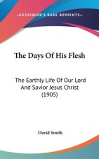 The Days Of His Flesh: The Earthly Life Of Our Lord And Savior Jesus Christ (1905)