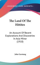 The Land Of The Hittites: An Account Of Recent Explorations And Discoveries In Asia Minor (1910)