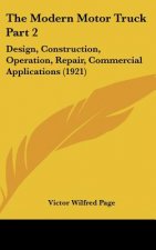 The Modern Motor Truck Part 2: Design, Construction, Operation, Repair, Commercial Applications (1921)
