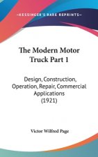 The Modern Motor Truck Part 1: Design, Construction, Operation, Repair, Commercial Applications (1921)