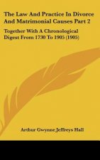 The Law And Practice In Divorce And Matrimonial Causes Part 2: Together With A Chronological Digest From 1730 To 1905 (1905)