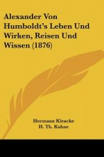 Alexander Von Humboldt's Leben Und Wirken, Reisen Und Wissen (1876)