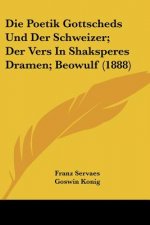 Die Poetik Gottscheds Und Der Schweizer; Der Vers In Shaksperes Dramen; Beowulf (1888)