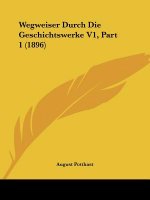 Wegweiser Durch Die Geschichtswerke V1, Part 1 (1896)