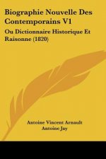 Biographie Nouvelle Des Contemporains V1: Ou Dictionnaire Historique Et Raisonne (1820)