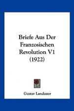 Briefe Aus Der Franzosischen Revolution V1 (1922)