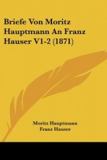 Briefe Von Moritz Hauptmann An Franz Hauser V1-2 (1871)