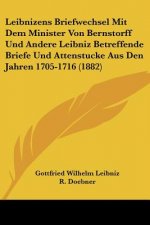 Leibnizens Briefwechsel Mit Dem Minister Von Bernstorff Und Andere Leibniz Betreffende Briefe Und Attenstucke Aus Den Jahren 1705-1716 (1882)