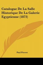 Catalogue De La Salle Historique De La Galerie Egyptienne (1873)