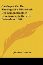 Catalogus Van De Theologische Bibliotheek Der Remonstrantsch-Gereformeerde Kerk Te Rotterdam (1848)