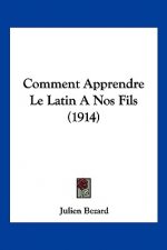 Comment Apprendre Le Latin A Nos Fils (1914)
