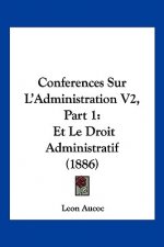 Conferences Sur L'Administration V2, Part 1: Et Le Droit Administratif (1886)