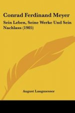 Conrad Ferdinand Meyer: Sein Leben, Seine Werke Und Sein Nachlass (1905)